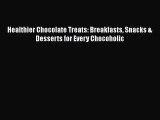 [Read Book] Healthier Chocolate Treats: Breakfasts Snacks & Desserts for Every Chocoholic