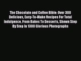 [Read Book] The Chocolate and Coffee Bible: Over 300 Delicious Easy-To-Make Recipes For Total