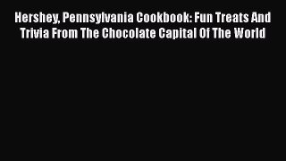 [Read Book] Hershey Pennsylvania Cookbook: Fun Treats And Trivia From The Chocolate Capital