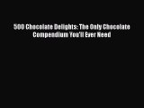[Read Book] 500 Chocolate Delights: The Only Chocolate Compendium You'll Ever Need  EBook