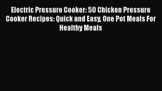 [Read Book] Electric Pressure Cooker: 50 Chicken Pressure Cooker Recipes: Quick and Easy One