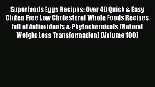 [Read Book] Superfoods Eggs Recipes: Over 40 Quick & Easy Gluten Free Low Cholesterol Whole
