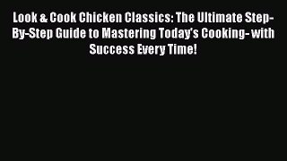 [Read Book] Look & Cook Chicken Classics: The Ultimate Step-By-Step Guide to Mastering Today's