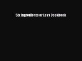 [Read Book] Six Ingredients or Less Cookbook  EBook