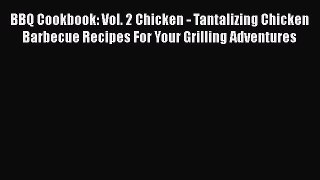 [Read Book] BBQ Cookbook: Vol. 2 Chicken - Tantalizing Chicken Barbecue Recipes For Your Grilling