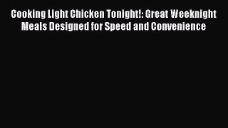 [Read Book] Cooking Light Chicken Tonight!: Great Weeknight Meals Designed for Speed and Convenience