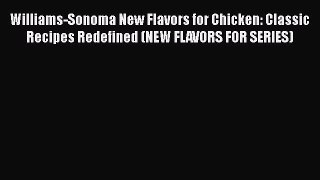 [Read Book] Williams-Sonoma New Flavors for Chicken: Classic Recipes Redefined (NEW FLAVORS