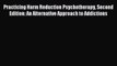 [Read book] Practicing Harm Reduction Psychotherapy Second Edition: An Alternative Approach