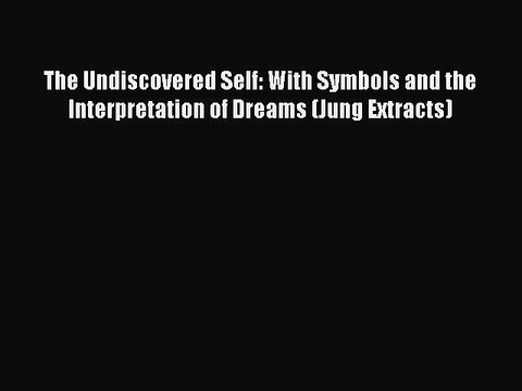 [PDF] The Undiscovered Self: With Symbols and the Interpretation of Dreams (Jung Extracts)