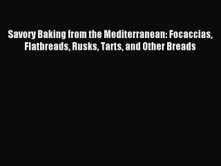 [Download PDF] Savory Baking from the Mediterranean: Focaccias Flatbreads Rusks Tarts and Other