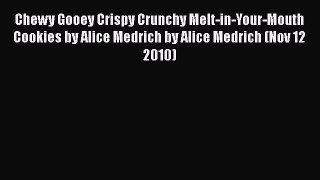 Download Chewy Gooey Crispy Crunchy Melt-in-Your-Mouth Cookies by Alice Medrich by Alice Medrich