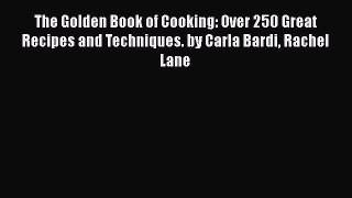 Read The Golden Book of Cooking: Over 250 Great Recipes and Techniques. by Carla Bardi Rachel