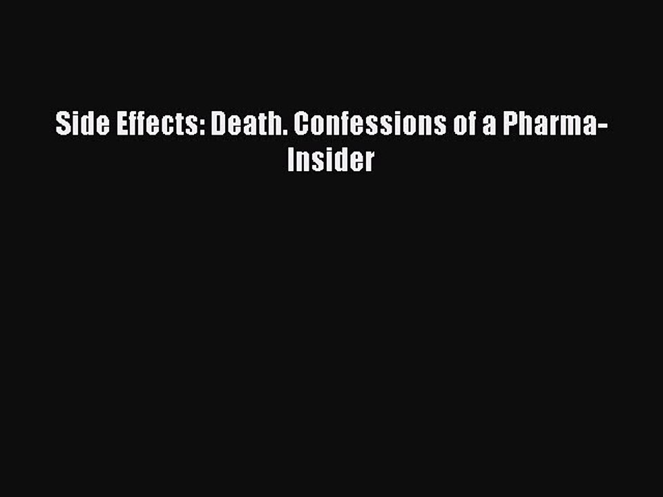 [PDF] Side Effects: Death. Confessions of a Pharma-Insider [Download] Online