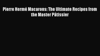 Download Pierre Hermé Macarons: The Ultimate Recipes from the Master Pâtissier PDF Free