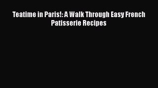 Read Teatime in Paris!: A Walk Through Easy French Patisserie Recipes PDF Free