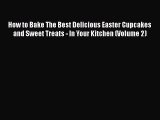 Read How to Bake The Best Delicious Easter Cupcakes and Sweet Treats - In Your Kitchen (Volume