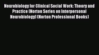 [Read book] Neurobiology for Clinical Social Work: Theory and Practice (Norton Series on Interpersonal