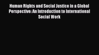 [Read book] Human Rights and Social Justice in a Global Perspective: An Introduction to International