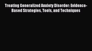 [Read book] Treating Generalized Anxiety Disorder: Evidence-Based Strategies Tools and Techniques