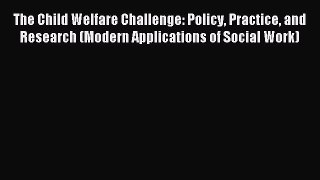 [Read book] The Child Welfare Challenge: Policy Practice and Research (Modern Applications