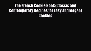 Read The French Cookie Book: Classic and Contemporary Recipes for Easy and Elegant Cookies