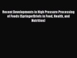 Read Recent Developments in High Pressure Processing of Foods (SpringerBriefs in Food Health