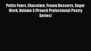 Read Petits Fours Chocolate Frozen Desserts Sugar Work Volume 3 (French Professional Pastry