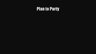 Read Plan to Party Ebook Free