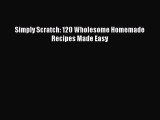 Read Simply Scratch: 120 Wholesome Homemade Recipes Made Easy Ebook Free