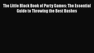 Read The Little Black Book of Party Games: The Essential Guide to Throwing the Best Bashes