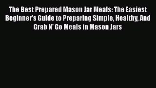 Read The Best Prepared Mason Jar Meals: The Easiest Beginner's Guide to Preparing Simple Healthy