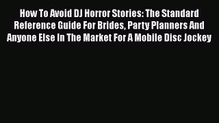 Read How To Avoid DJ Horror Stories: The Standard Reference Guide For Brides Party Planners