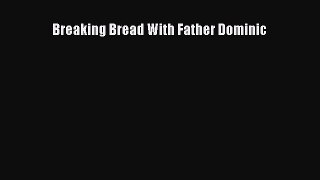 Read Breaking Bread With Father Dominic Ebook Online