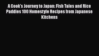 Read A Cook's Journey to Japan: Fish Tales and Rice Paddies 100 Homestyle Recipes from Japanese