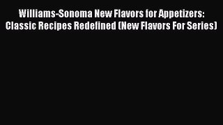 Read Williams-Sonoma New Flavors for Appetizers: Classic Recipes Redefined (New Flavors For