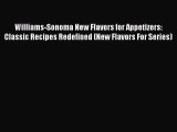 Read Williams-Sonoma New Flavors for Appetizers: Classic Recipes Redefined (New Flavors For