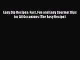 Read Easy Dip Recipes: Fast Fun and Easy Gourmet Dips for All Occasions (The Easy Recipe) Ebook
