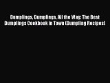 Read Dumplings Dumplings All the Way: The Best Dumplings Cookbook in Town (Dumpling Recipes)