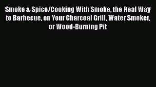 Read Smoke & Spice/Cooking With Smoke the Real Way to Barbecue on Your Charcoal Grill Water