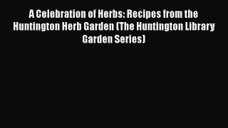 Read A Celebration of Herbs: Recipes from the Huntington Herb Garden (The Huntington Library