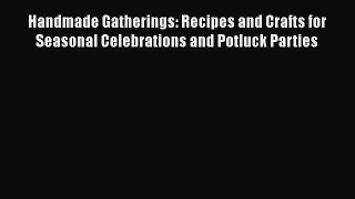 Read Handmade Gatherings: Recipes and Crafts for Seasonal Celebrations and Potluck Parties
