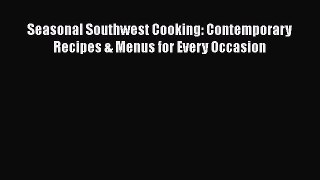 Read Seasonal Southwest Cooking: Contemporary Recipes & Menus for Every Occasion Ebook Free