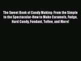 Read The Sweet Book of Candy Making: From the Simple to the Spectacular-How to Make Caramels