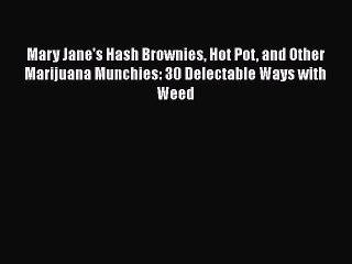 Read Mary Jane's Hash Brownies Hot Pot and Other Marijuana Munchies: 30 Delectable Ways with