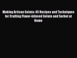 Read Making Artisan Gelato: 45 Recipes and Techniques for Crafting Flavor-Infused Gelato and