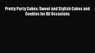 Read Pretty Party Cakes: Sweet and Stylish Cakes and Cookies for All Occasions Ebook Free