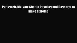 Download Patisserie Maison: Simple Pastries and Desserts to Make at Home PDF Online