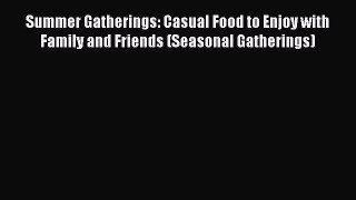 Read Summer Gatherings: Casual Food to Enjoy with Family and Friends (Seasonal Gatherings)