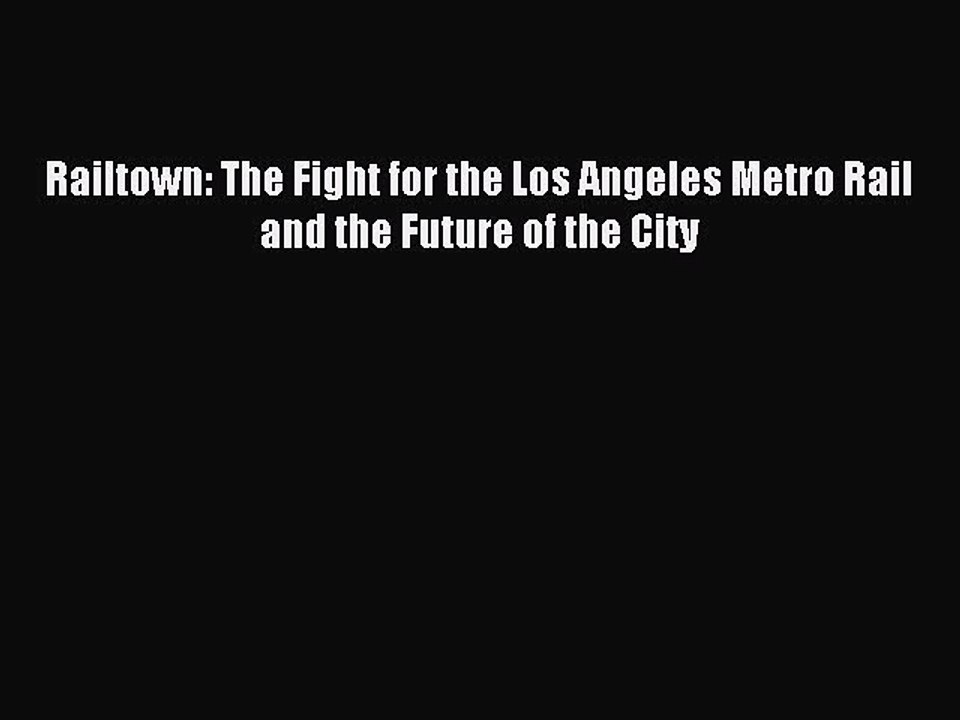 [Read PDF] Railtown: The Fight for the Los Angeles Metro Rail and the Future of the City Ebook