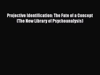 PDF Projective Identification: The Fate of a Concept (The New Library of Psychoanalysis)  Read